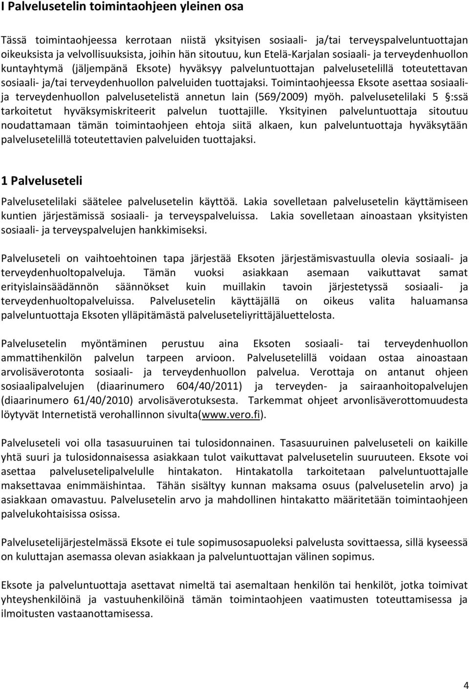 Toimintaohjeessa Eksote asettaa sosiaalija terveydenhuollon palvelusetelistä annetun lain (569/2009) myöh. palvelusetelilaki 5 :ssä tarkoitetut hyväksymiskriteerit palvelun tuottajille.