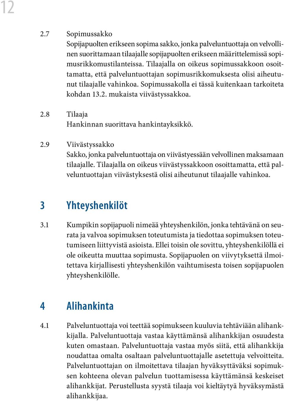 mukaista viivästyssakkoa. 2.8 Tilaaja Hankinnan suorittava hankintayksikkö. 2.9 Viivästyssakko Sakko, jonka palveluntuottaja on viivästyessään velvollinen maksamaan tilaajalle.