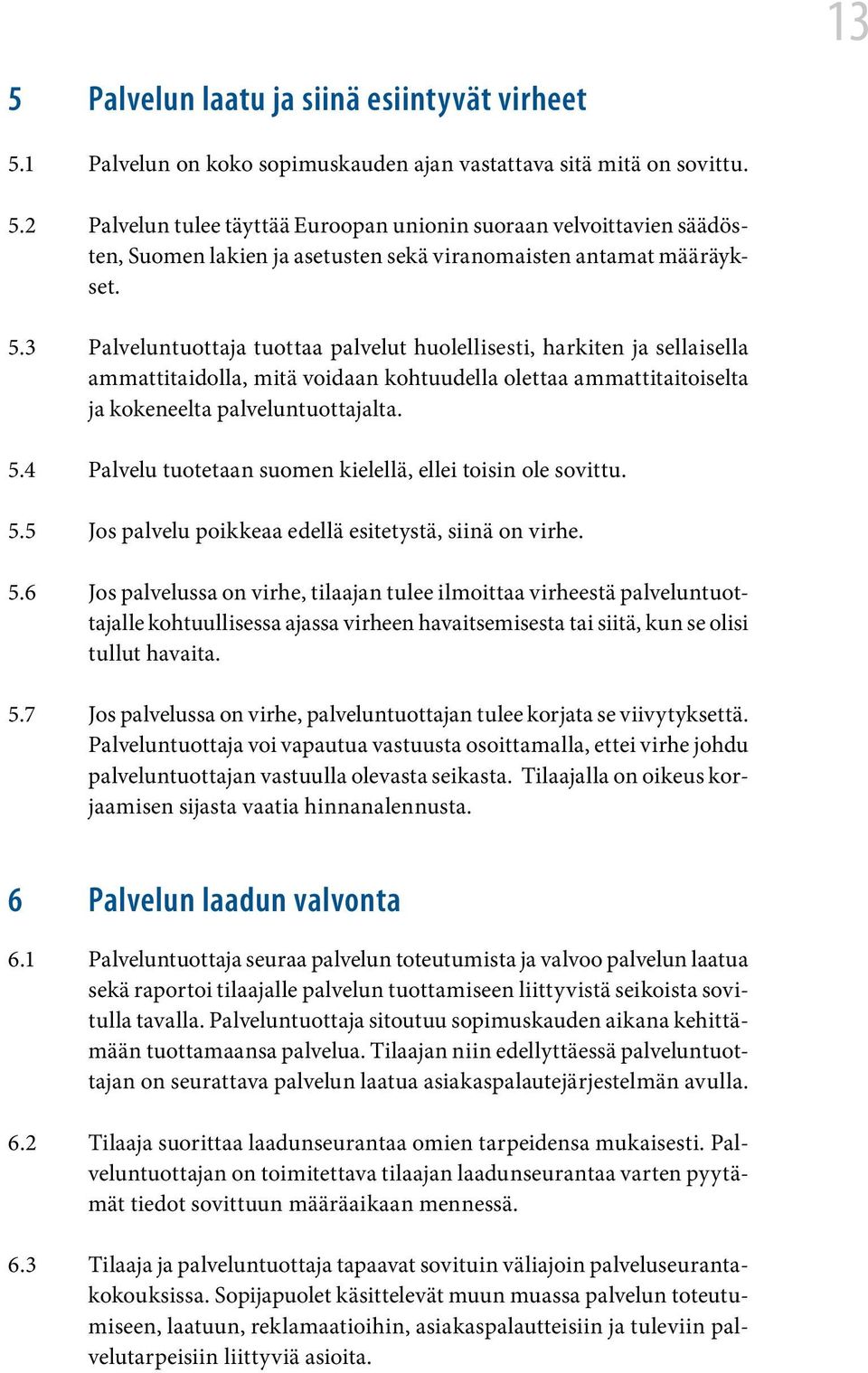 4 Palvelu tuotetaan suomen kielellä, ellei toisin ole sovittu. 5.