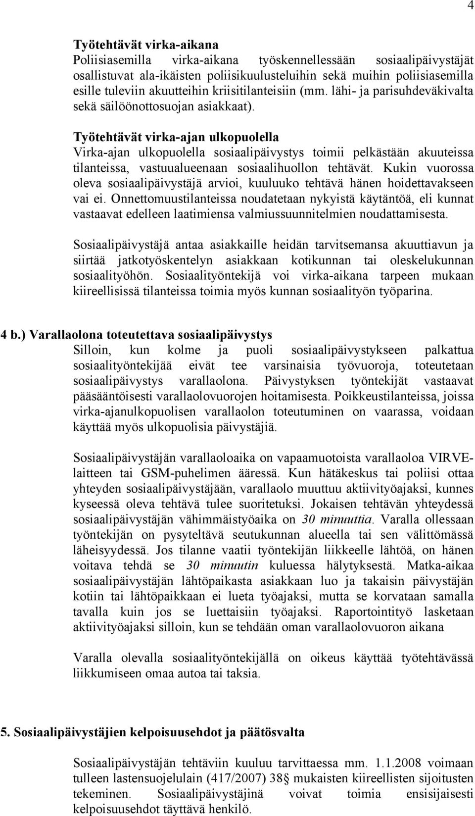 Työtehtävät virka-ajan ulkopuolella Virka-ajan ulkopuolella sosiaalipäivystys toimii pelkästään akuuteissa tilanteissa, vastuualueenaan sosiaalihuollon tehtävät.