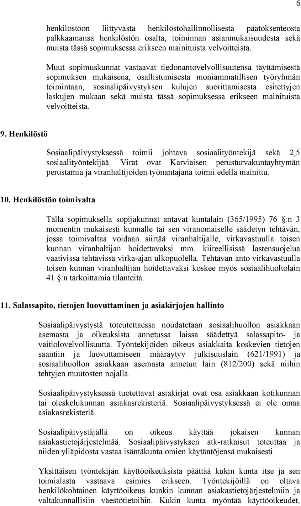 esitettyjen laskujen mukaan sekä muista tässä sopimuksessa erikseen mainituista velvoitteista. 9. Henkilöstö Sosiaalipäivystyksessä toimii johtava sosiaalityöntekijä sekä 2,5 sosiaalityöntekijää.