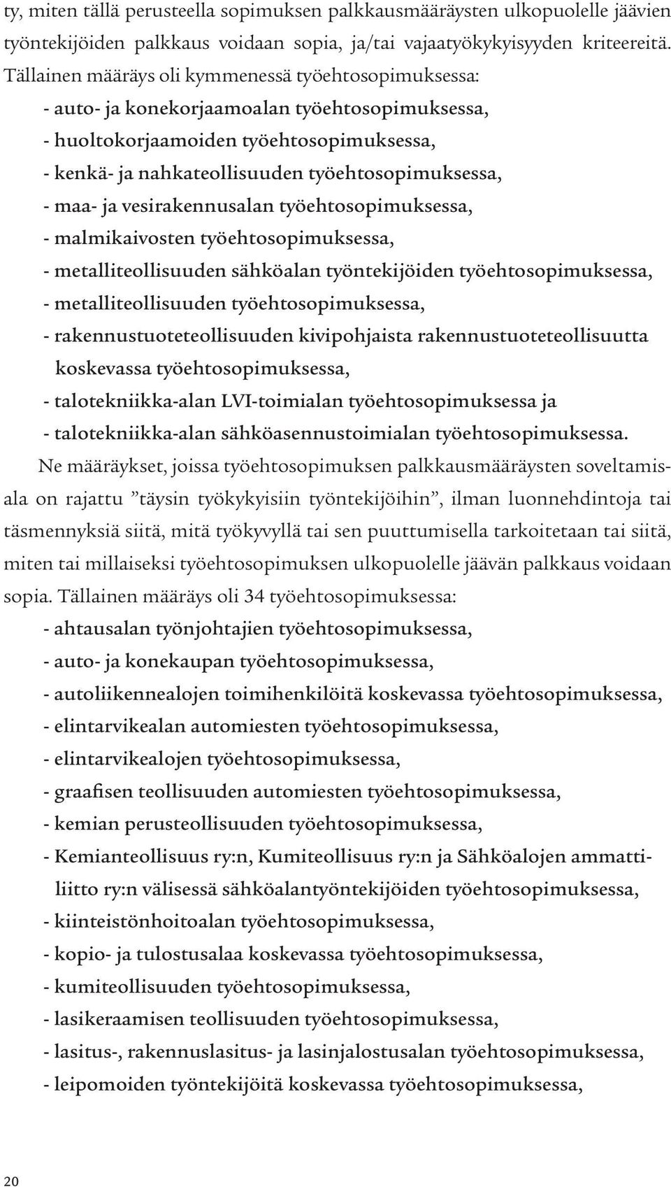 maa- ja vesirakennusalan työehtosopimuksessa, - malmikaivosten työehtosopimuksessa, - metalliteollisuuden sähköalan työntekijöiden työehtosopimuksessa, - metalliteollisuuden työehtosopimuksessa, -