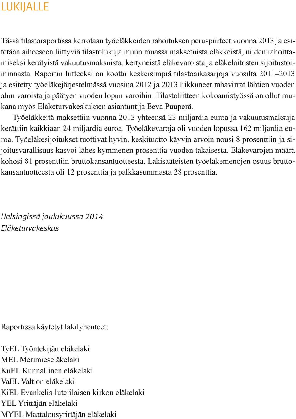 Raportin liitteeksi on koottu keskeisimpiä tilastoaikasarjoja vuosilta 2011 2013 ja esitetty työeläkejärjestelmässä vuosina 2012 ja 2013 liikkuneet rahavirrat lähtien vuoden alun varoista ja päätyen