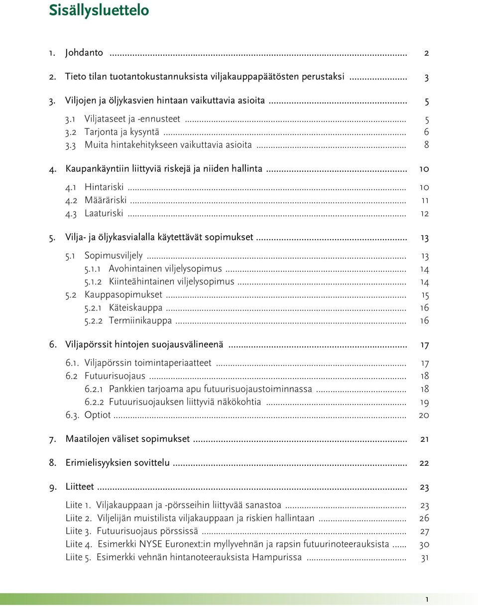 3 Laaturiski... 12 5. Vilja- ja öljykasvialalla käytettävät sopimukset... 13 5.1 Sopimusviljely... 13 5.1.1 Avohintainen viljelysopimus... 14 5.1.2 Kiinteähintainen viljelysopimus... 14 5.2 Kauppasopimukset.