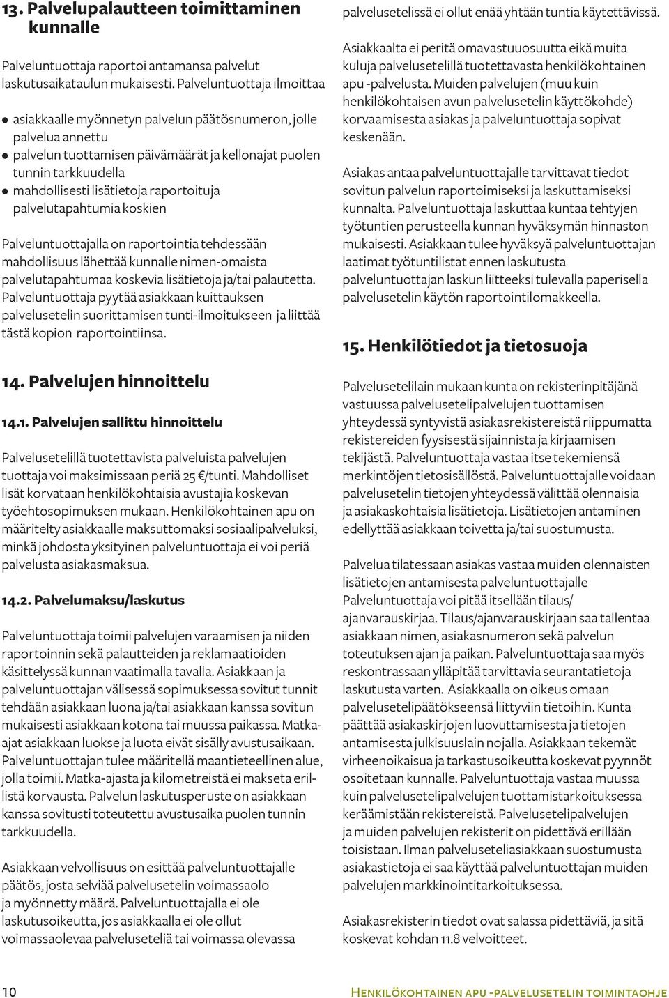 raportoituja palvelutapahtumia koskien Palveluntuottajalla on raportointia tehdessään mahdollisuus lähettää kunnalle nimen-omaista palvelutapahtumaa koskevia lisätietoja ja/tai palautetta.