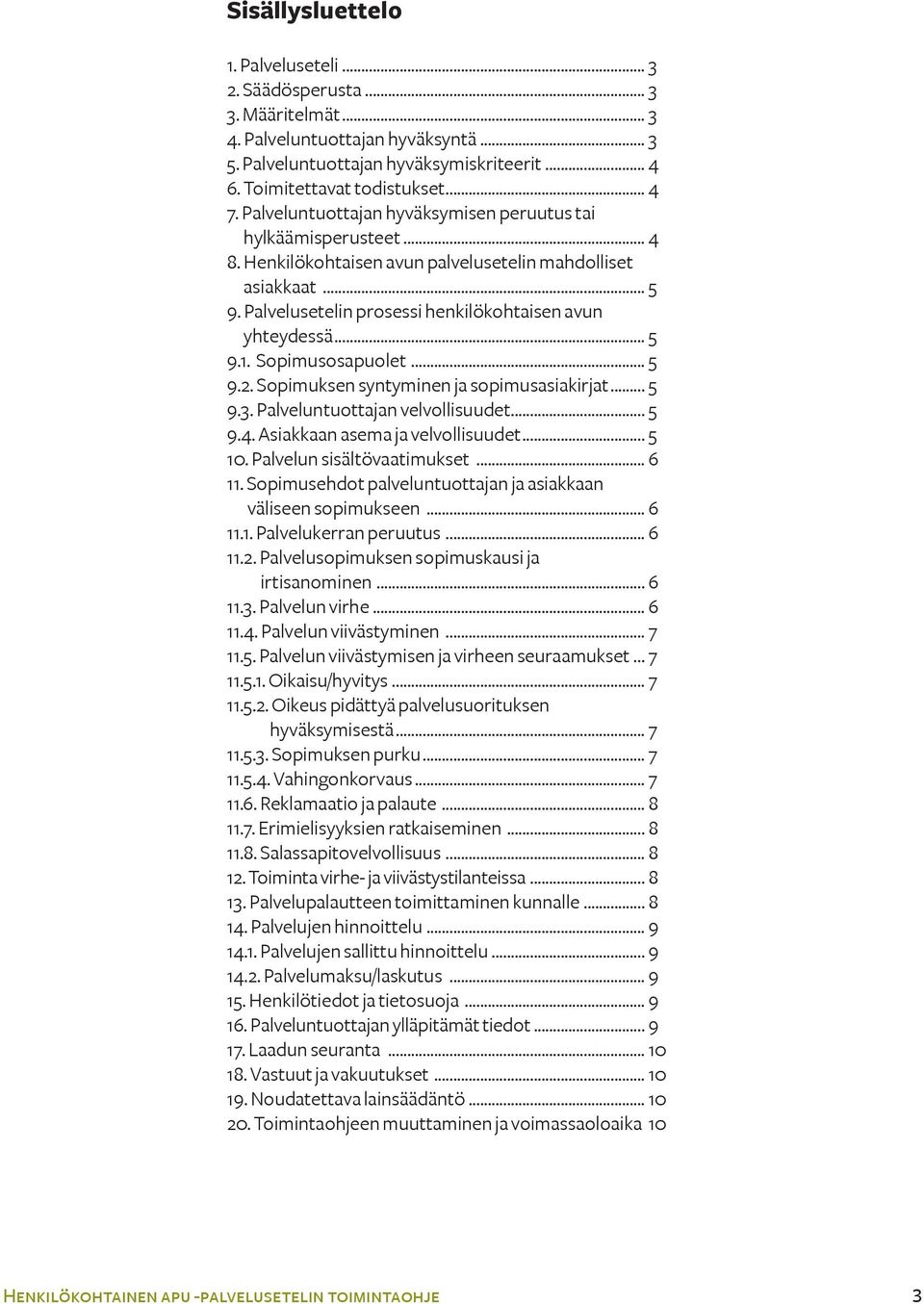 Sopimusosapuolet... 5 9.2. Sopimuksen syntyminen ja sopimusasiakirjat... 5 9.3. Palveluntuottajan velvollisuudet... 5 9.4. Asiakkaan asema ja velvollisuudet... 5 10. Palvelun sisältövaatimukset... 6 11.