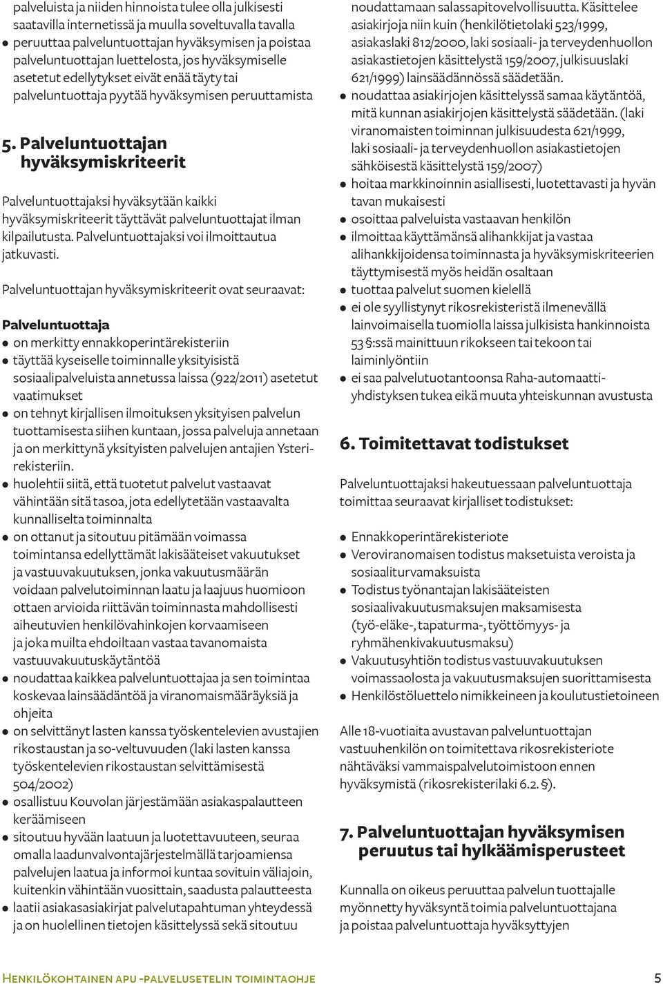 Palveluntuottajan hyväksymiskriteerit Palveluntuottajaksi hyväksytään kaikki hyväksymiskriteerit täyttävät palveluntuottajat ilman kilpailutusta. Palveluntuottajaksi voi ilmoittautua jatkuvasti.