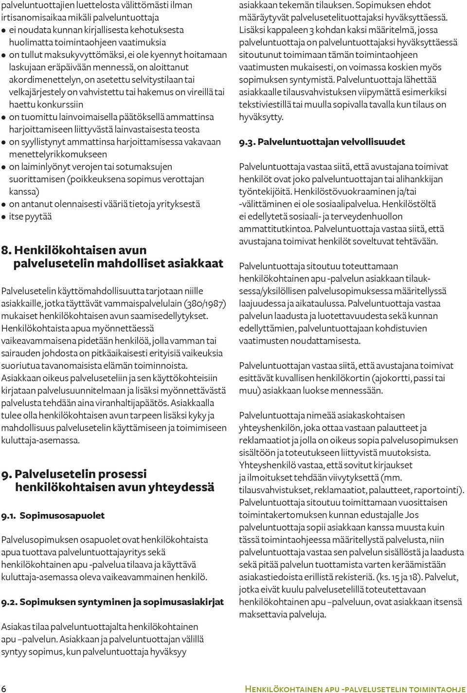 haettu konkurssiin on tuomittu lainvoimaisella päätöksellä ammattinsa harjoittamiseen liittyvästä lainvastaisesta teosta on syyllistynyt ammattinsa harjoittamisessa vakavaan menettelyrikkomukseen on