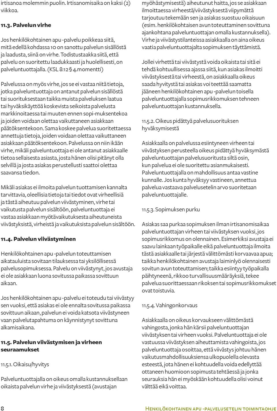 Todistustaakka siitä, että palvelu on suoritettu laadukkaasti ja huolellisesti, on palveluntuottajalla. (KSL 8:12 4.