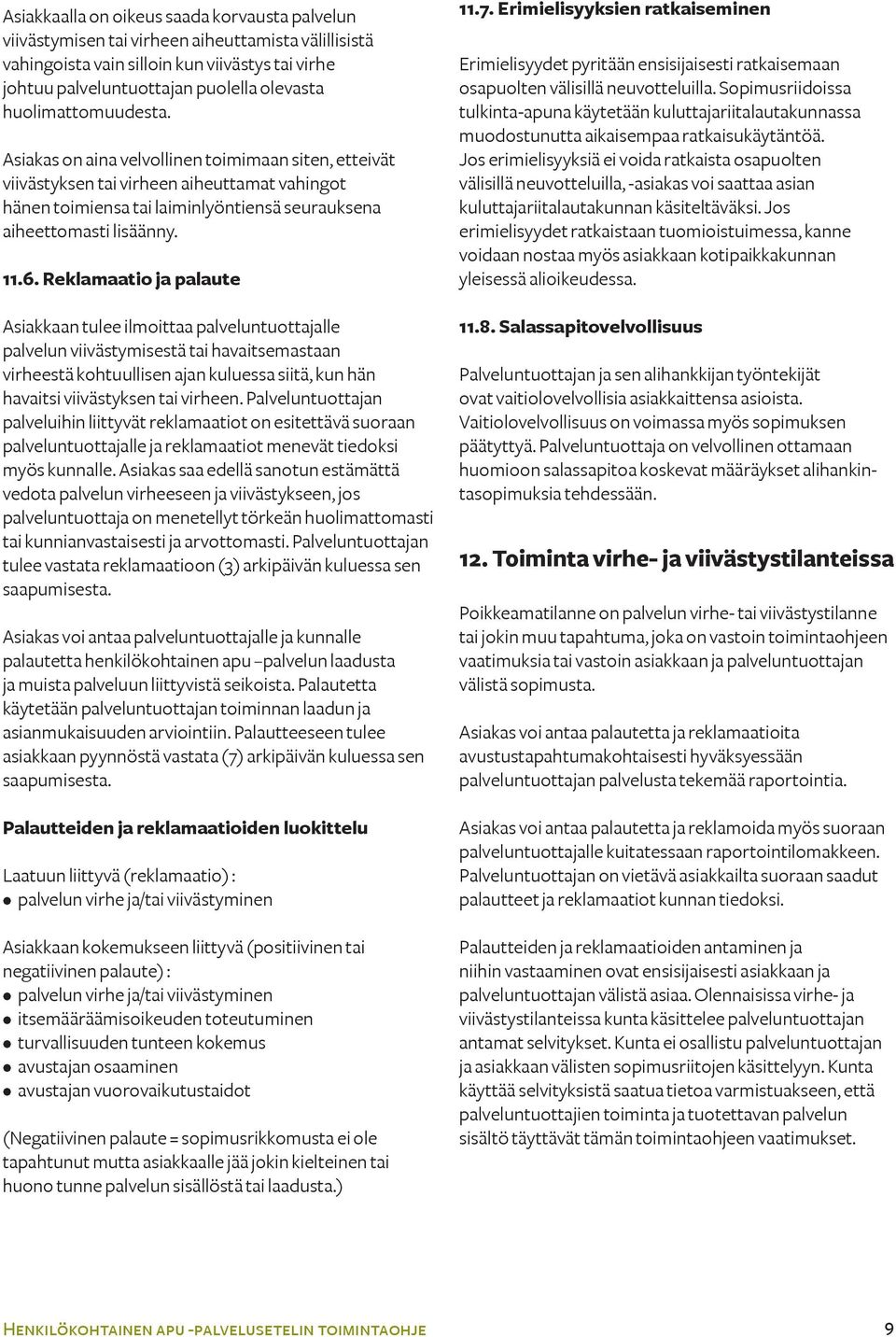 Reklamaatio ja palaute Asiakkaan tulee ilmoittaa palveluntuottajalle palvelun viivästymisestä tai havaitsemastaan virheestä kohtuullisen ajan kuluessa siitä, kun hän havaitsi viivästyksen tai virheen.