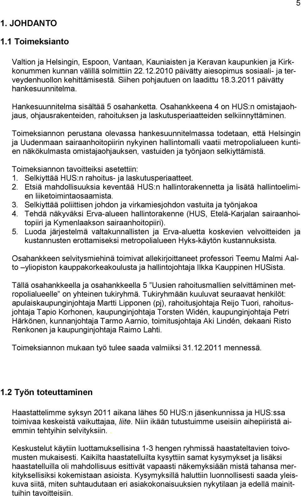 Osahankkeena 4 on HUS:n omistajaohjaus, ohjausrakenteiden, rahoituksen ja laskutusperiaatteiden selkiinnyttäminen.