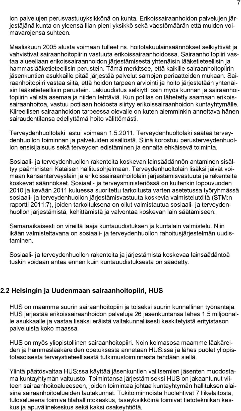 Sairaanhoitopiiri vastaa alueellaan erikoissairaanhoidon järjestämisestä yhtenäisin lääketieteellisin ja hammaslääketieteellisin perustein.