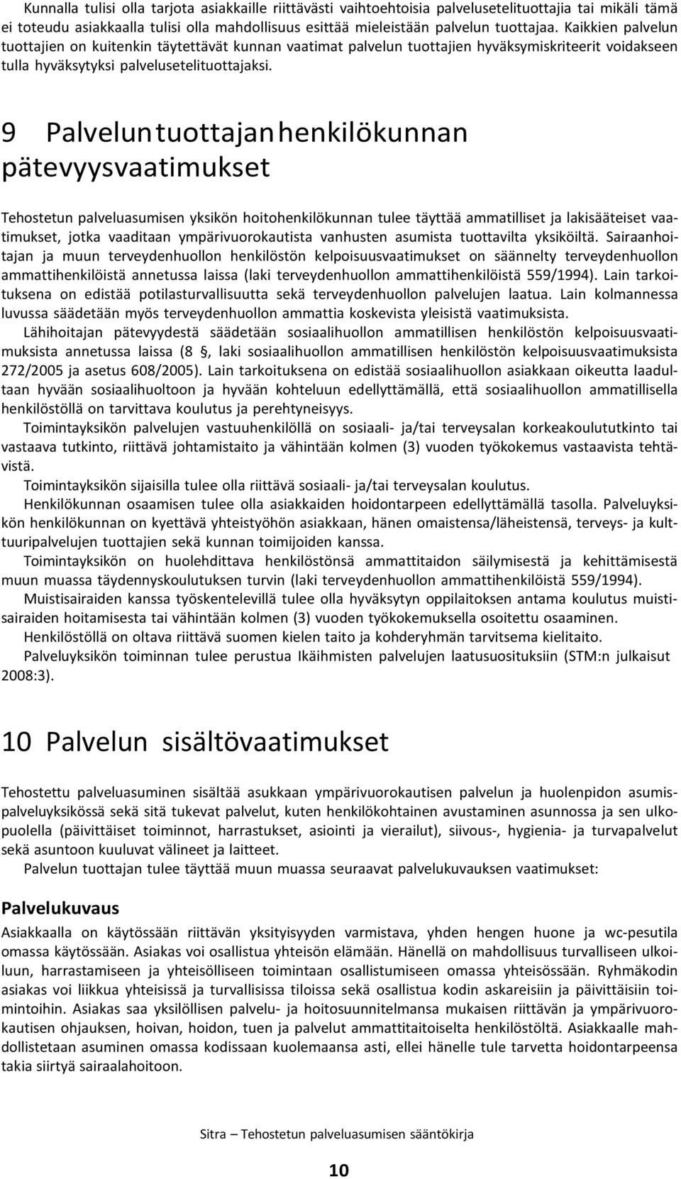 9 Palvelun tuottajan henkilökunnan pätevyysvaatimukset Tehostetun palveluasumisen yksikön hoitohenkilökunnan tulee täyttää ammatilliset ja lakisääteiset vaatimukset, jotka vaaditaan