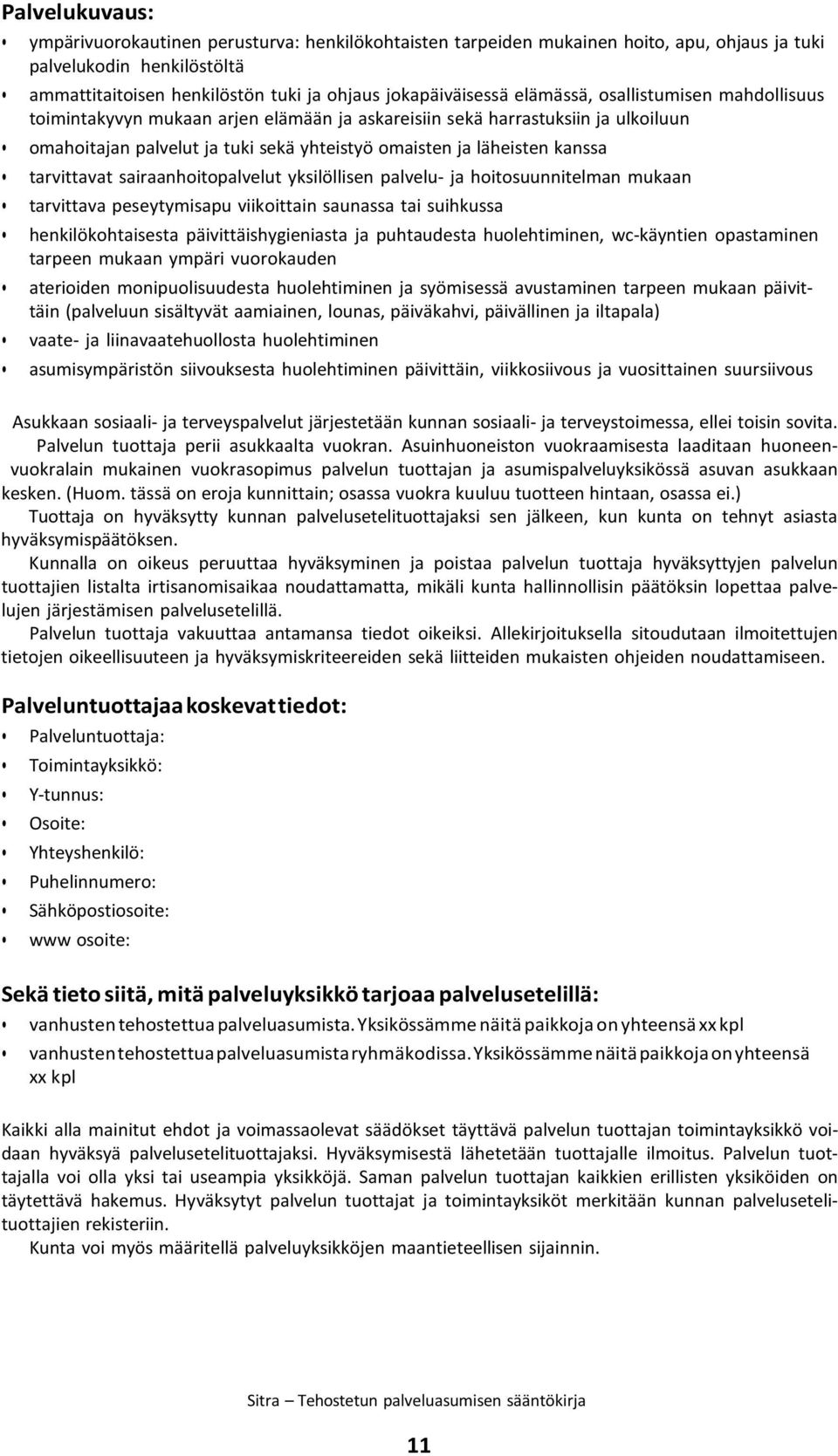 tarvittavat sairaanhoitopalvelut yksilöllisen palvelu- ja hoitosuunnitelman mukaan tarvittava peseytymisapu viikoittain saunassa tai suihkussa henkilökohtaisesta päivittäishygieniasta ja puhtaudesta