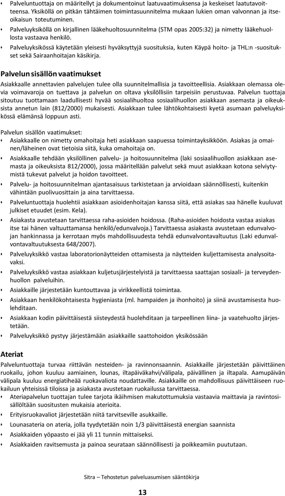 Palveluyksiköllä on kirjallinen lääkehuoltosuunnitelma (STM opas 2005:32) ja nimetty lääkehuollosta vastaava henkilö.