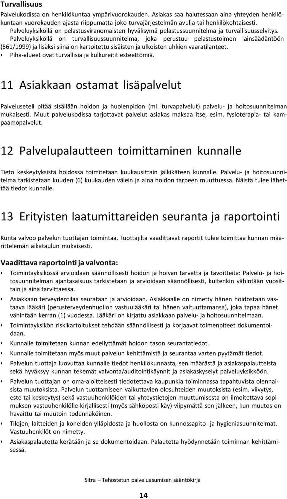 Palveluyksiköllä on pelastusviranomaisten hyväksymä pelastussuunnitelma ja turvallisuusselvitys.