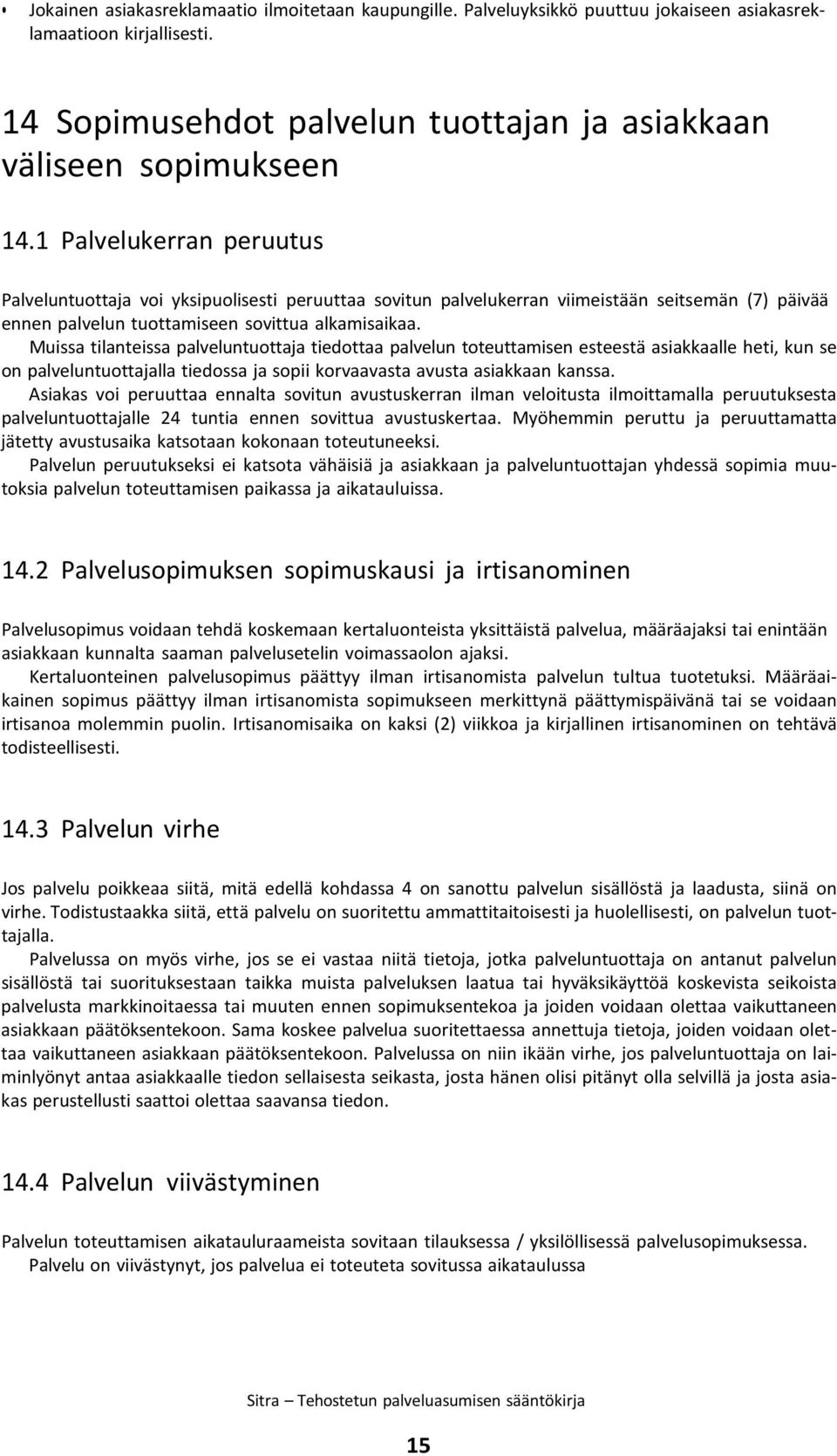 Muissa tilanteissa palveluntuottaja tiedottaa palvelun toteuttamisen esteestä asiakkaalle heti, kun se on palveluntuottajalla tiedossa ja sopii korvaavasta avusta asiakkaan kanssa.