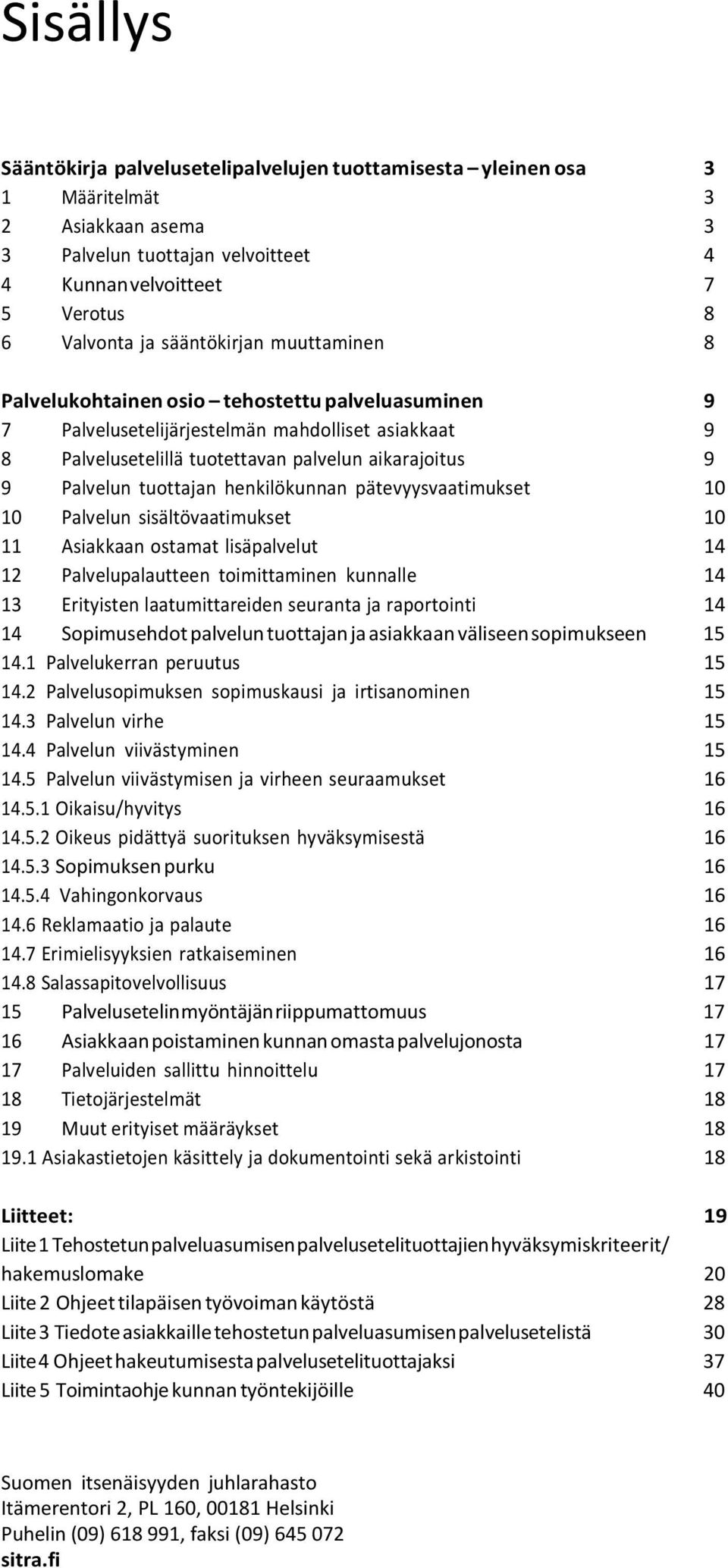 tuottajan henkilökunnan pätevyysvaatimukset 10 10 Palvelun sisältövaatimukset 10 11 Asiakkaan ostamat lisäpalvelut 14 12 Palvelupalautteen toimittaminen kunnalle 14 13 Erityisten laatumittareiden