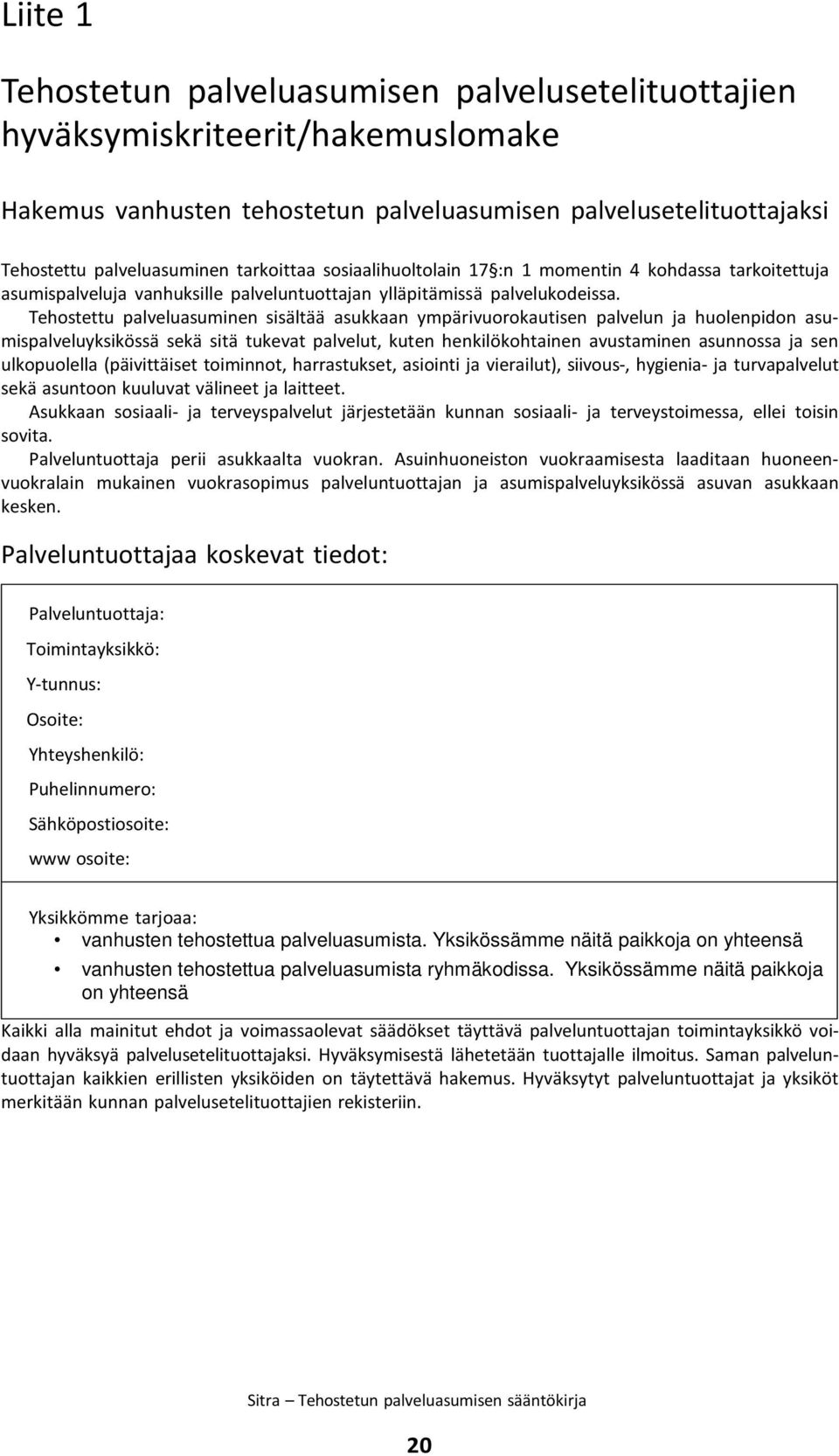 Tehostettu palveluasuminen sisältää asukkaan ympärivuorokautisen palvelun ja huolenpidon asumispalveluyksikössä sekä sitä tukevat palvelut, kuten henkilökohtainen avustaminen asunnossa ja sen