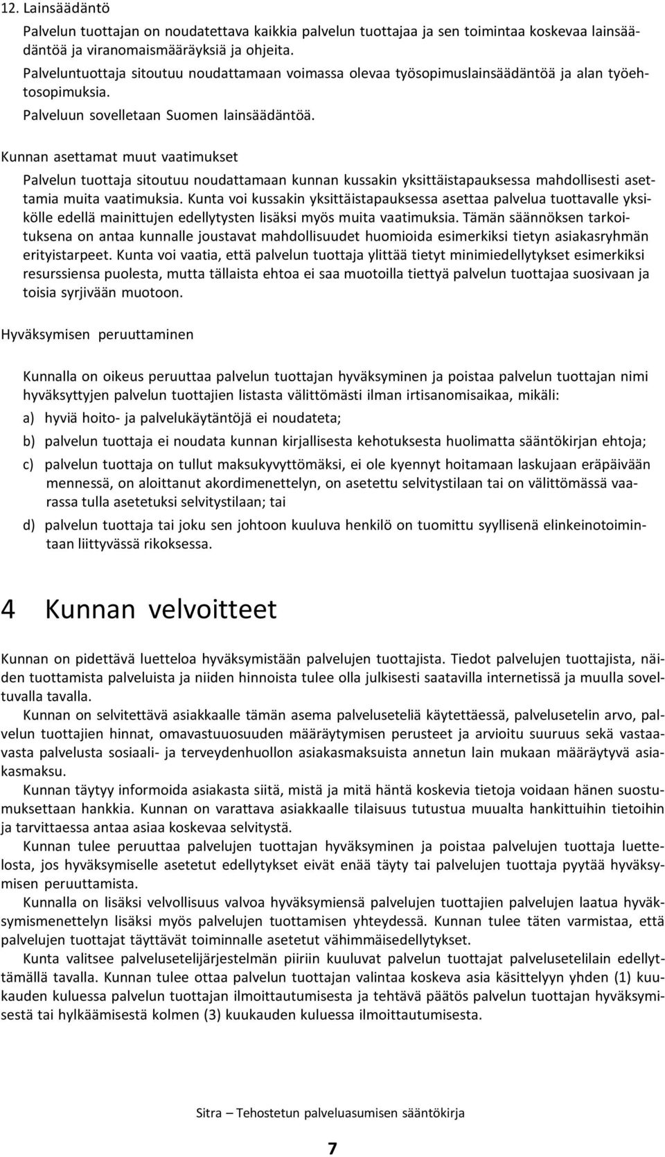 Kunnan asettamat muut vaatimukset Palvelun tuottaja sitoutuu noudattamaan kunnan kussakin yksittäistapauksessa mahdollisesti asettamia muita vaatimuksia.