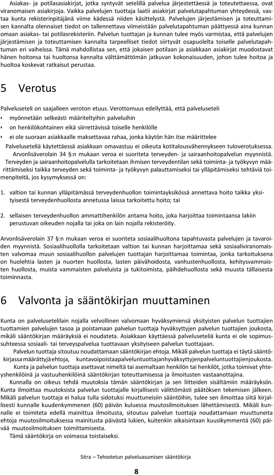 Palvelujen järjestämisen ja toteuttamisen kannalta olennaiset tiedot on tallennettava viimeistään palvelutapahtuman päättyessä aina kunnan omaan asiakas- tai potilasrekisteriin.