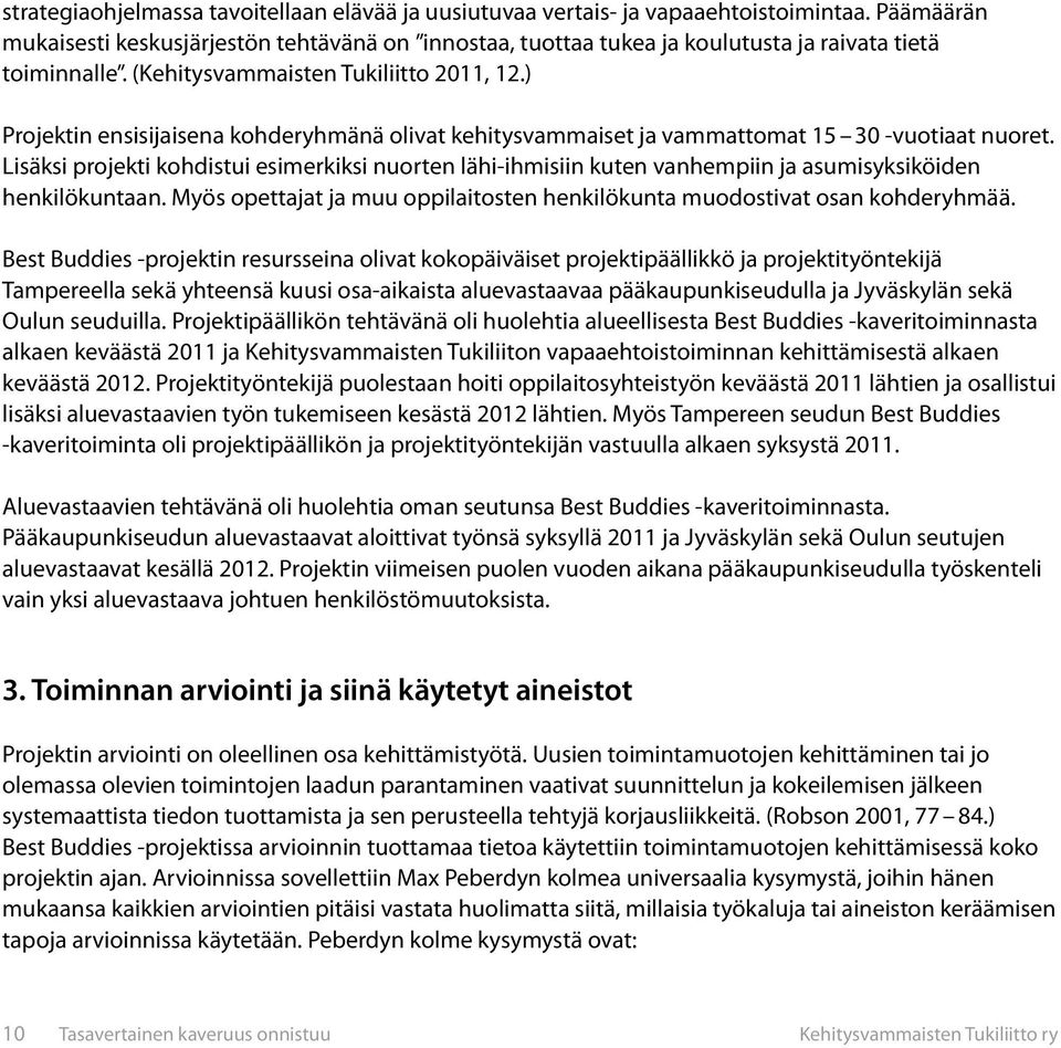 ) Projektin ensisijaisena kohderyhmänä olivat kehitysvammaiset ja vammattomat 15 30 -vuotiaat nuoret.