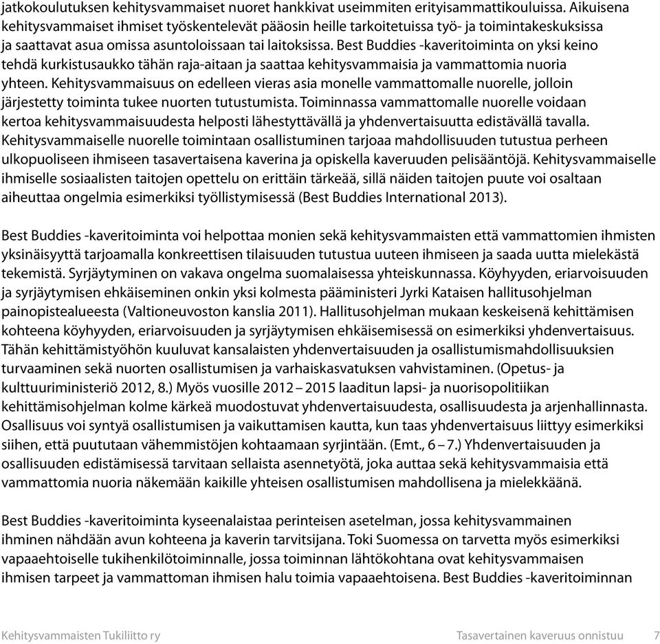 Best Buddies -kaveritoiminta on yksi keino tehdä kurkistusaukko tähän raja-aitaan ja saattaa kehitysvammaisia ja vammattomia nuoria yhteen.