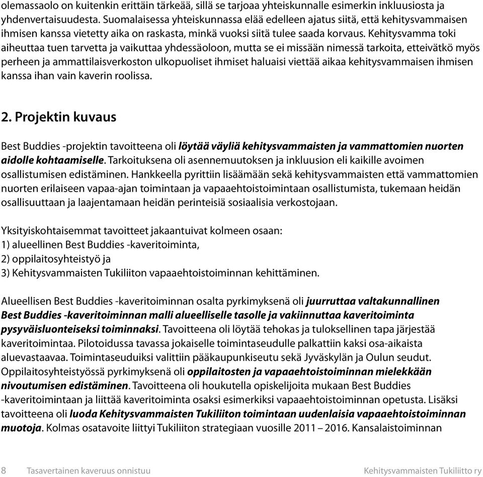 Kehitysvamma toki aiheuttaa tuen tarvetta ja vaikuttaa yhdessäoloon, mutta se ei missään nimessä tarkoita, etteivätkö myös perheen ja ammattilaisverkoston ulkopuoliset ihmiset haluaisi viettää aikaa