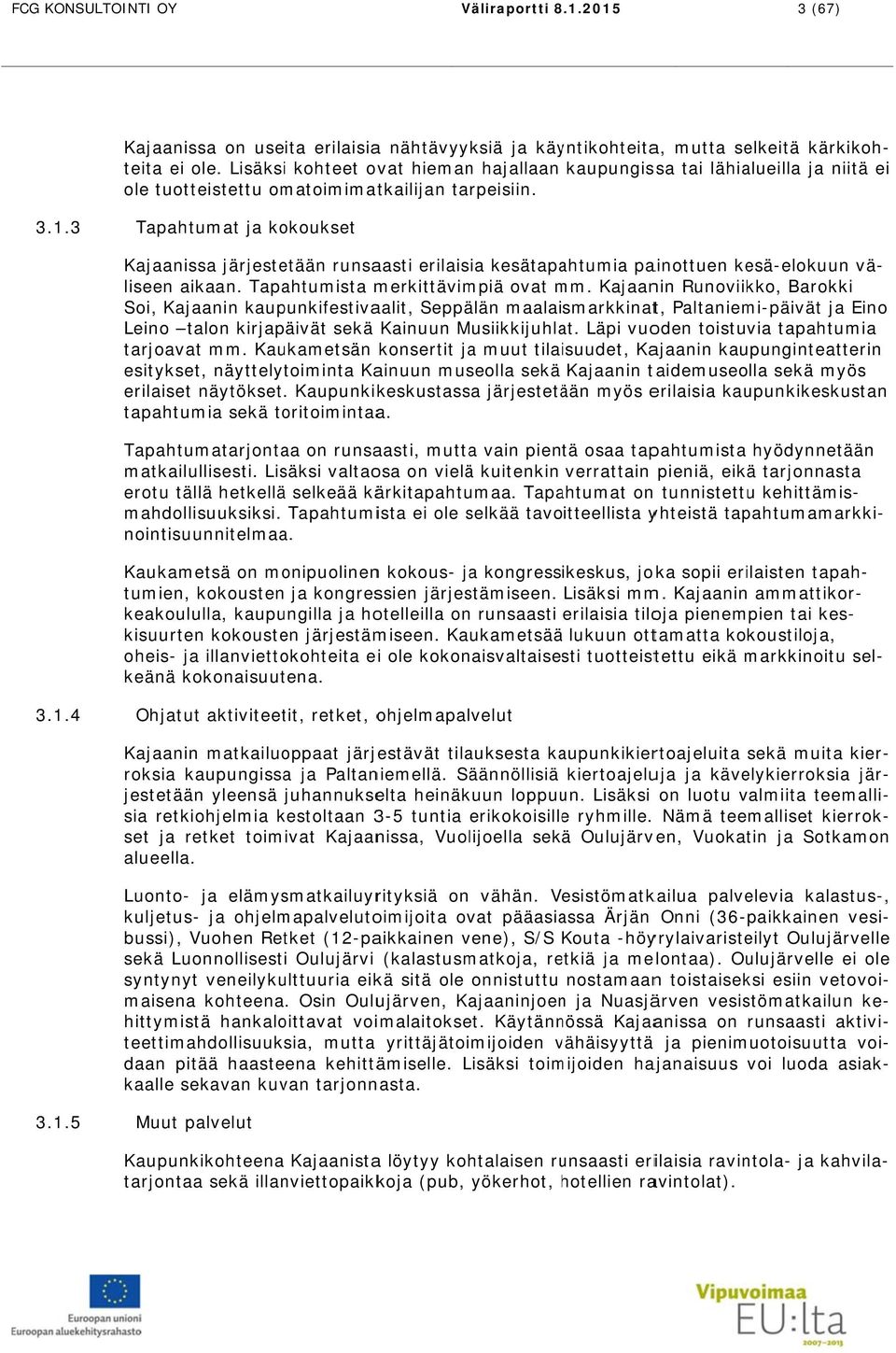 Lisäksi on luotu valmiita teemalli- sia retkiohjelmia kestoltaan 3-5 tuntia erikokoisillee ryhmille. Nämä teemalliset kierrok- alueella. Luonto- ja elämysmatkailuyrityksiä on vähän.