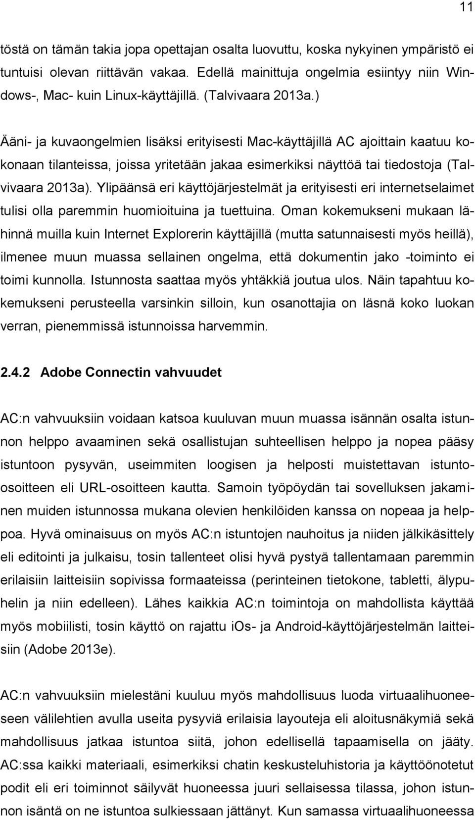 Ylipäänsä eri käyttöjärjestelmät ja erityisesti eri internetselaimet tulisi olla paremmin huomioituina ja tuettuina.