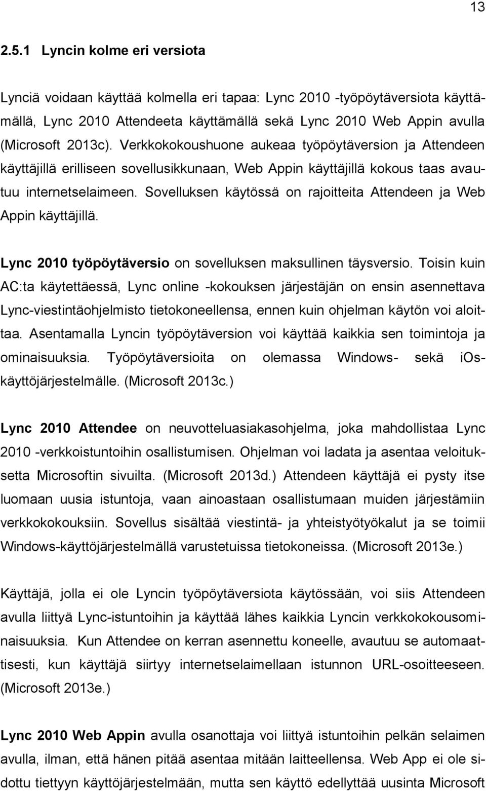 Verkkokokoushuone aukeaa työpöytäversion ja Attendeen käyttäjillä erilliseen sovellusikkunaan, Web Appin käyttäjillä kokous taas avautuu internetselaimeen.