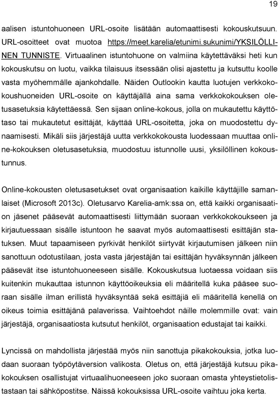 Näiden Outlookin kautta luotujen verkkokokoushuoneiden URL-osoite on käyttäjällä aina sama verkkokokouksen oletusasetuksia käytettäessä.