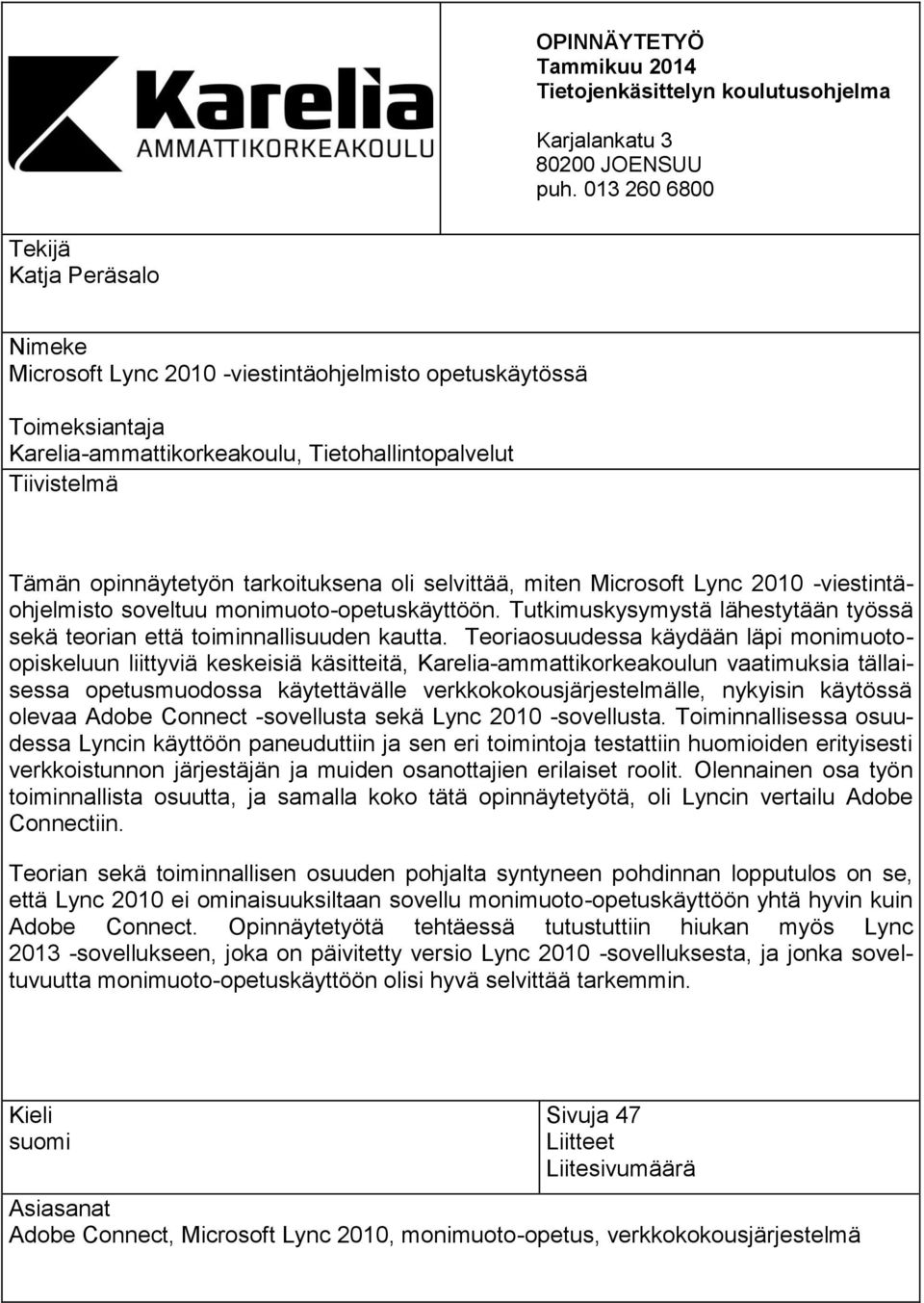 tarkoituksena oli selvittää, miten Microsoft Lync 2010 -viestintäohjelmisto soveltuu monimuoto-opetuskäyttöön. Tutkimuskysymystä lähestytään työssä sekä teorian että toiminnallisuuden kautta.