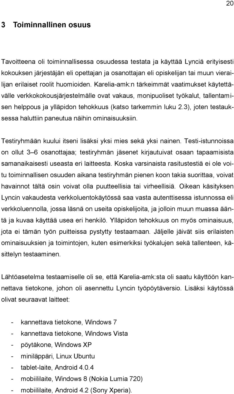 Karelia-amk:n tärkeimmät vaatimukset käytettävälle verkkokokousjärjestelmälle ovat vakaus, monipuoliset työkalut, tallentamisen helppous ja ylläpidon tehokkuus (katso tarkemmin luku 2.