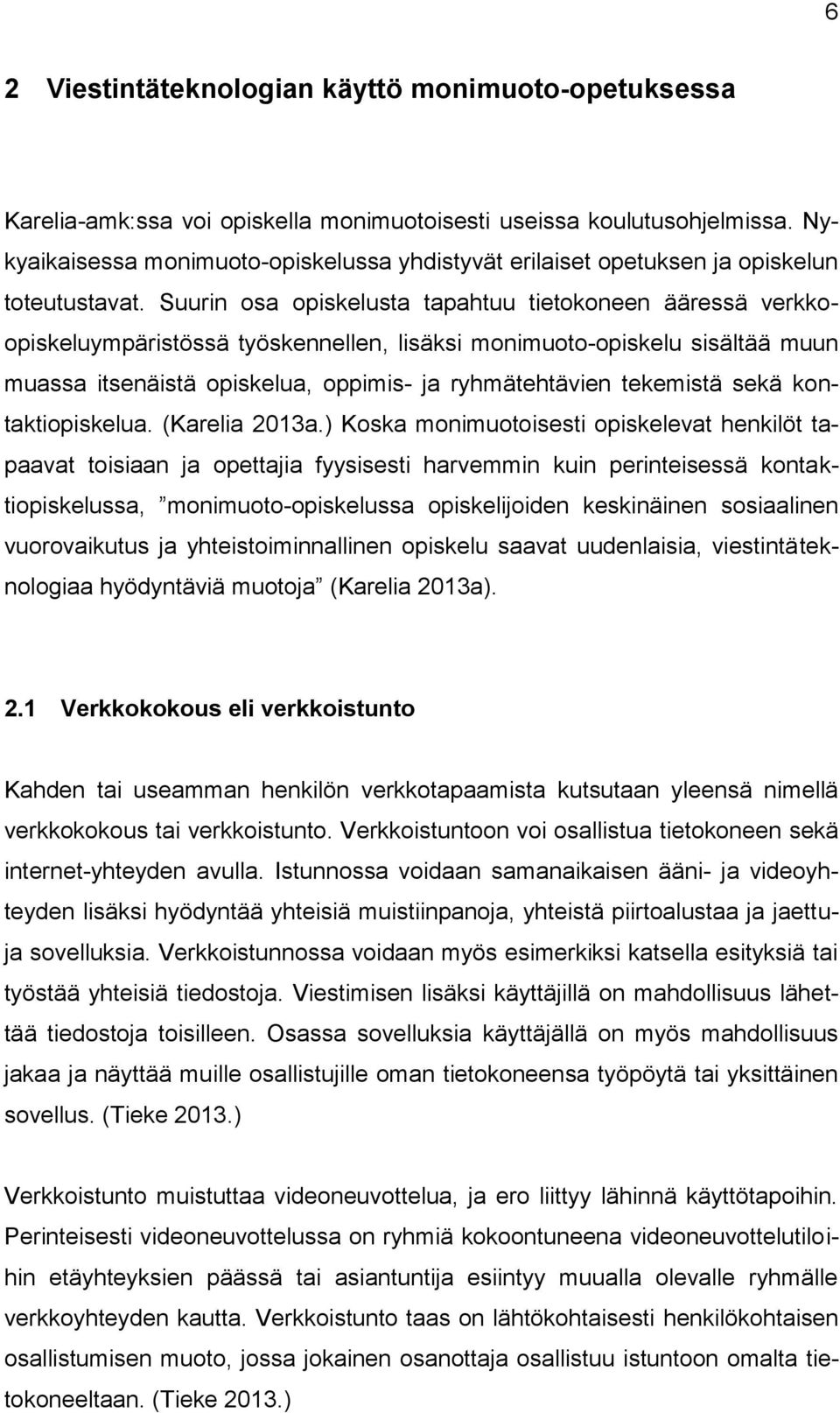 Suurin osa opiskelusta tapahtuu tietokoneen ääressä verkkoopiskeluympäristössä työskennellen, lisäksi monimuoto-opiskelu sisältää muun muassa itsenäistä opiskelua, oppimis- ja ryhmätehtävien