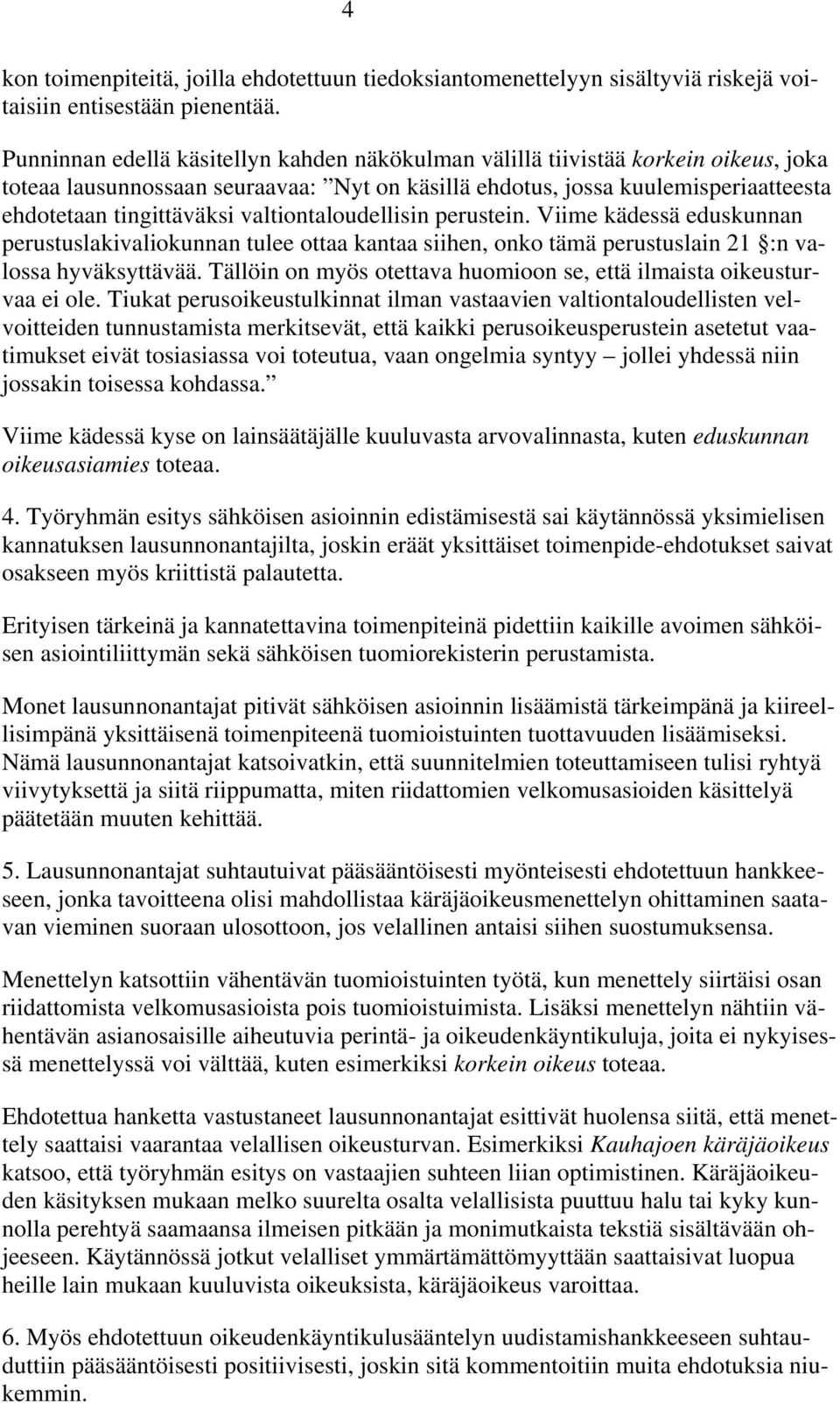 valtiontaloudellisin perustein. Viime kädessä eduskunnan perustuslakivaliokunnan tulee ottaa kantaa siihen, onko tämä perustuslain 21 :n valossa hyväksyttävää.