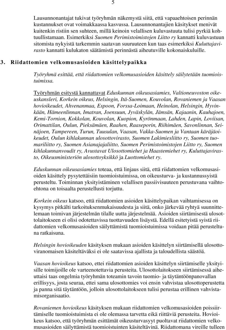 Esimerkiksi Suomen Perimistoimistojen Liitto ry kannatti kuluvastuun sitomista nykyistä tarkemmin saatavan suuruuteen kun taas esimerkiksi Kuluttajavirasto kannatti kulukaton säätämistä perinnästä