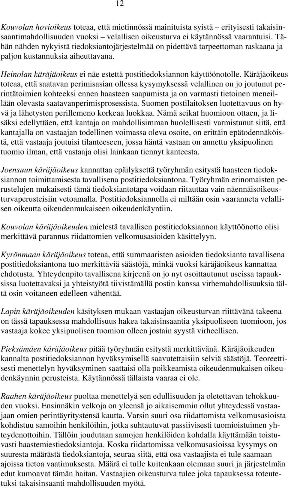 Käräjäoikeus toteaa, että saatavan perimisasian ollessa kysymyksessä velallinen on jo joutunut perintätoimien kohteeksi ennen haasteen saapumista ja on varmasti tietoinen meneillään olevasta