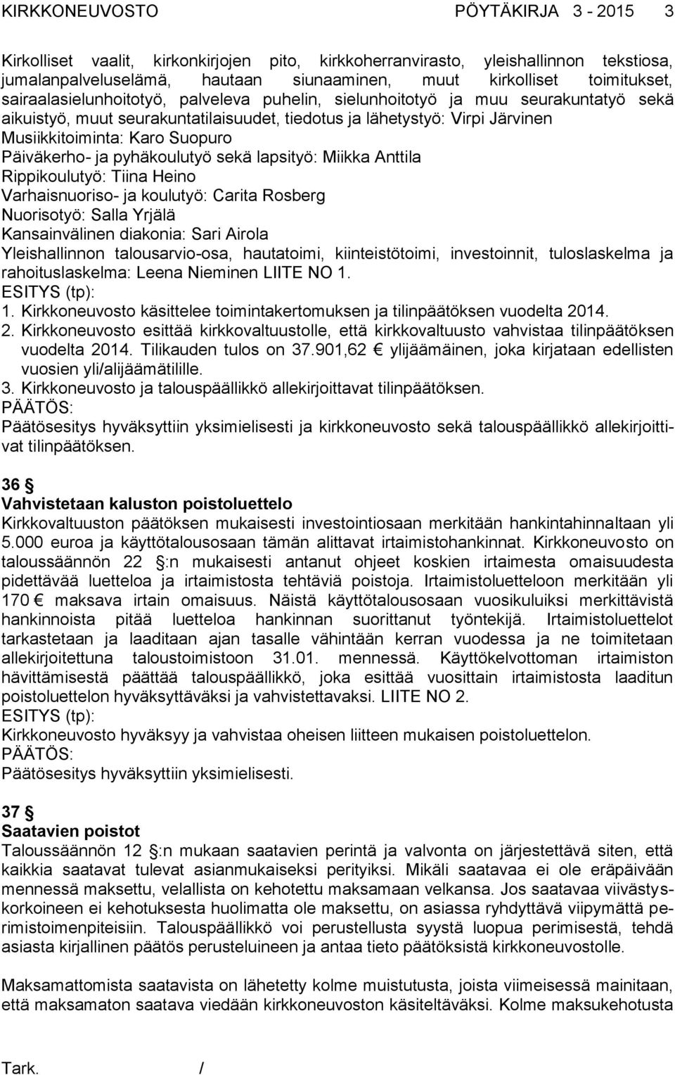 lapsityö: Miikka Anttila Rippikoulutyö: Tiina Heino Varhaisnuoriso- ja koulutyö: Carita Rosberg Nuorisotyö: Salla Yrjälä Kansainvälinen diakonia: Sari Airola Yleishallinnon talousarvio-osa,