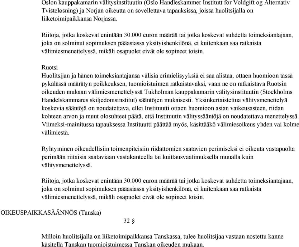 000 euron määrää tai jotka koskevat suhdetta toimeksiantajaan, joka on solminut sopimuksen pääasiassa yksityishenkilönä, ei kuitenkaan saa ratkaista välimiesmenettelyssä, mikäli osapuolet eivät ole