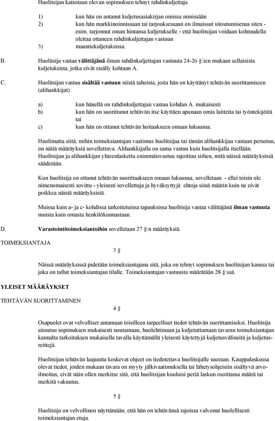 Huolitsija vastaa välittäjänä ilman rahdinkuljettajan vastuuta 24-26 :ien mukaan sellaisista kuljetuksista, jotka eivät sisälly kohtaan A. C.