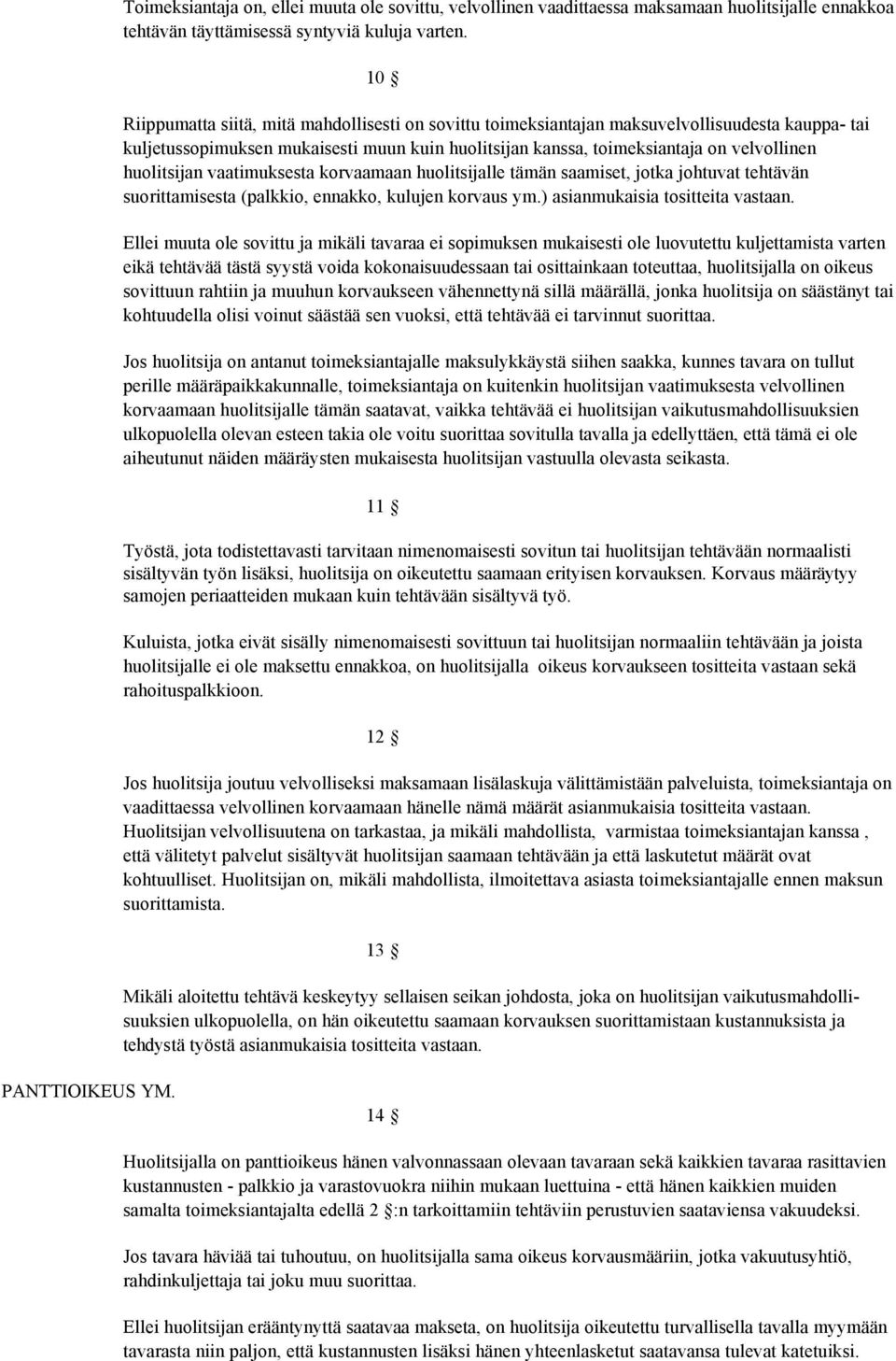 huolitsijan vaatimuksesta korvaamaan huolitsijalle tämän saamiset, jotka johtuvat tehtävän suorittamisesta (palkkio, ennakko, kulujen korvaus ym.) asianmukaisia tositteita vastaan.