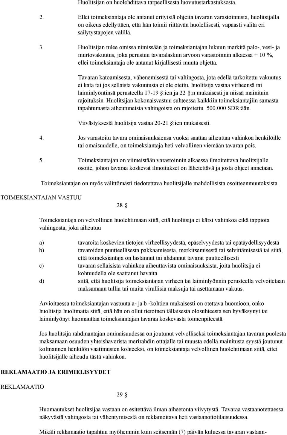 Huolitsijan tulee omissa nimissään ja toimeksiantajan lukuun merkitä palo-, vesi- ja murtovakuutus, joka perustuu tavaralaskun arvoon varastoinnin alkaessa + 10 %, ellei toimeksiantaja ole antanut