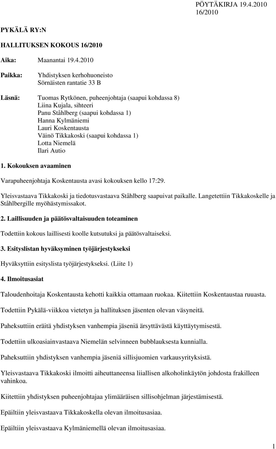 Lauri Koskentausta Väinö Tikkakoski (saapui kohdassa 1) Lotta Niemelä Ilari Autio 1. Kokouksen avaaminen Varapuheenjohtaja Koskentausta avasi kokouksen kello 17:29.