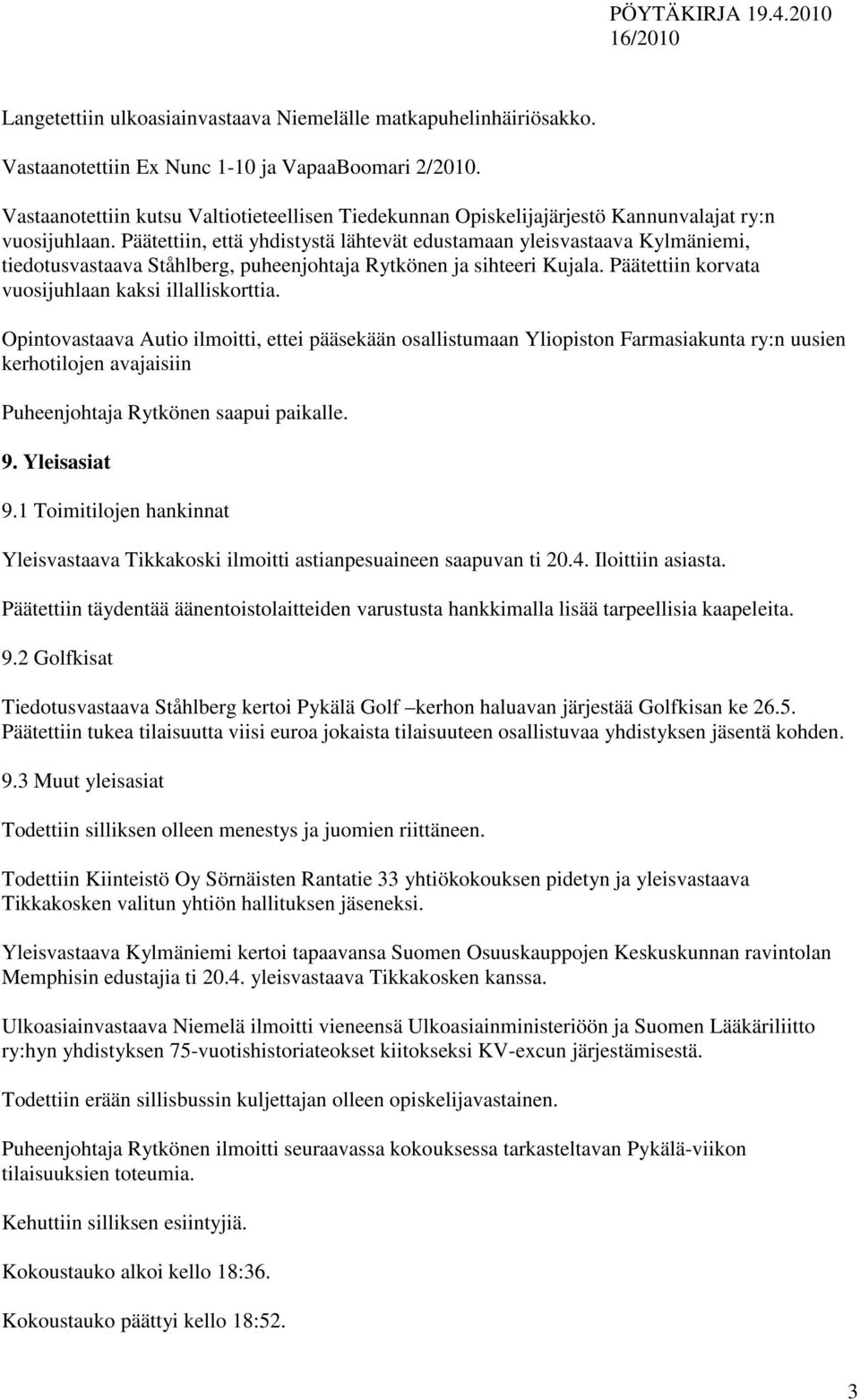 Päätettiin, että yhdistystä lähtevät edustamaan yleisvastaava Kylmäniemi, tiedotusvastaava Ståhlberg, puheenjohtaja Rytkönen ja sihteeri Kujala. Päätettiin korvata vuosijuhlaan kaksi illalliskorttia.