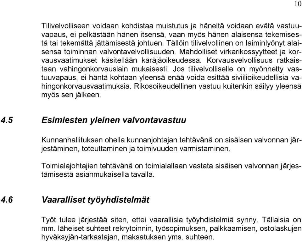 Korvausvelvollisuus ratkaistaan vahingonkorvauslain mukaisesti.