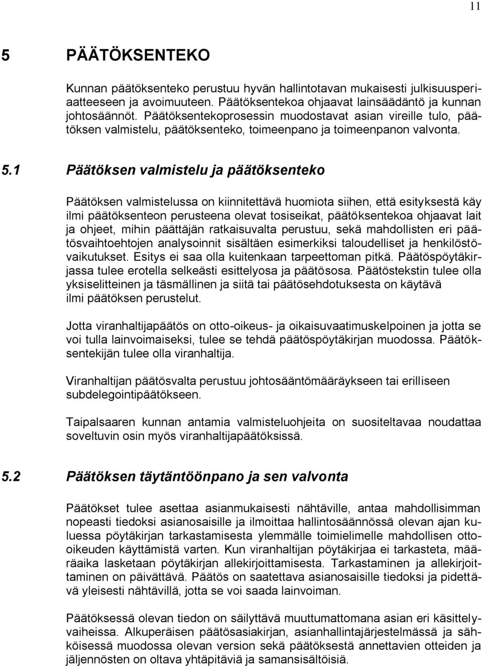 1 Päätöksen valmistelu ja päätöksenteko Päätöksen valmistelussa on kiinnitettävä huomiota siihen, että esityksestä käy ilmi päätöksenteon perusteena olevat tosiseikat, päätöksentekoa ohjaavat lait ja