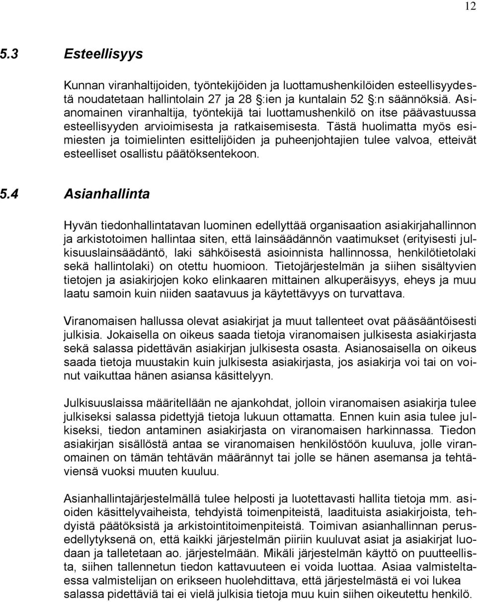 Tästä huolimatta myös esimiesten ja toimielinten esittelijöiden ja puheenjohtajien tulee valvoa, etteivät esteelliset osallistu päätöksentekoon. 5.