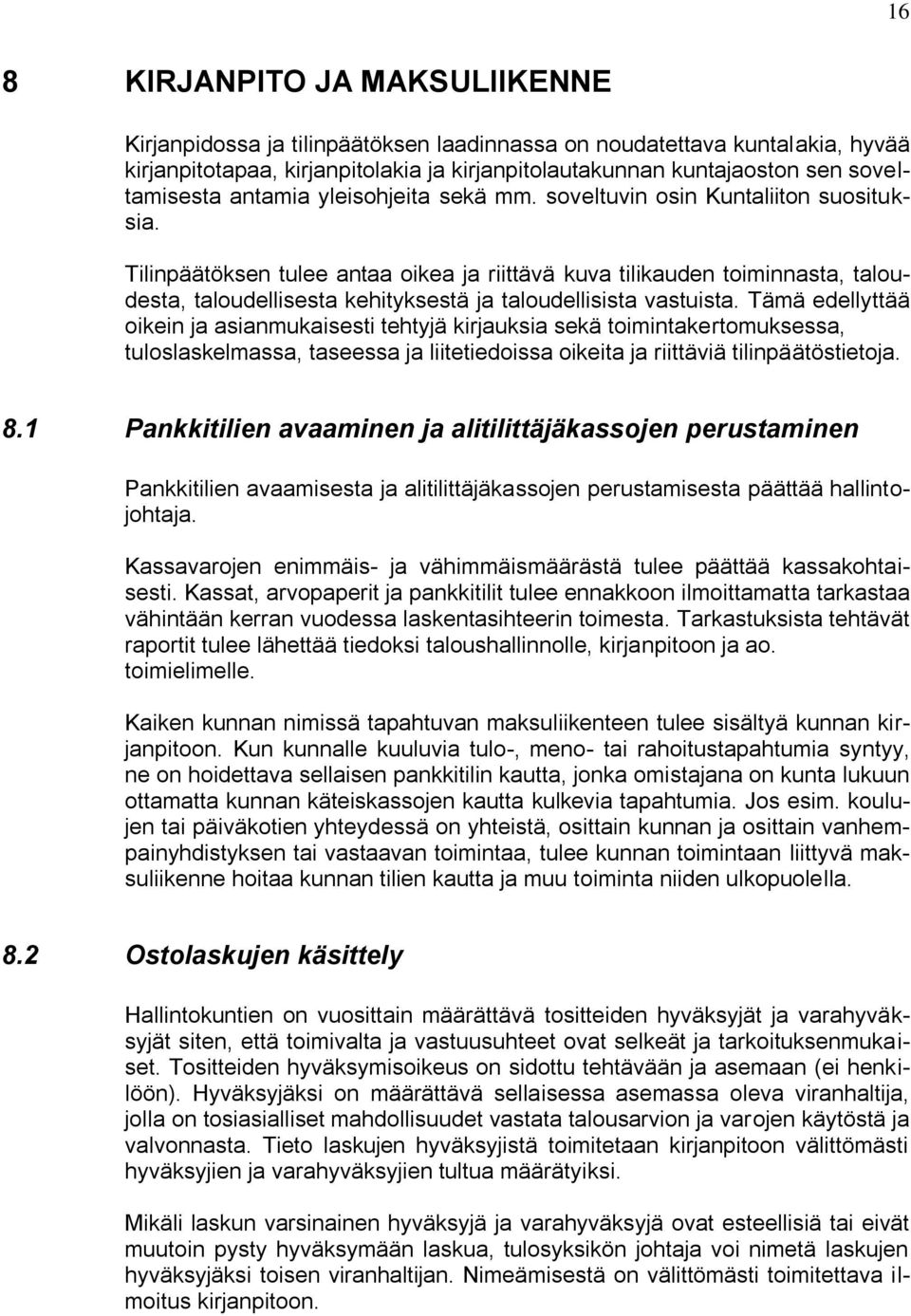 Tilinpäätöksen tulee antaa oikea ja riittävä kuva tilikauden toiminnasta, taloudesta, taloudellisesta kehityksestä ja taloudellisista vastuista.