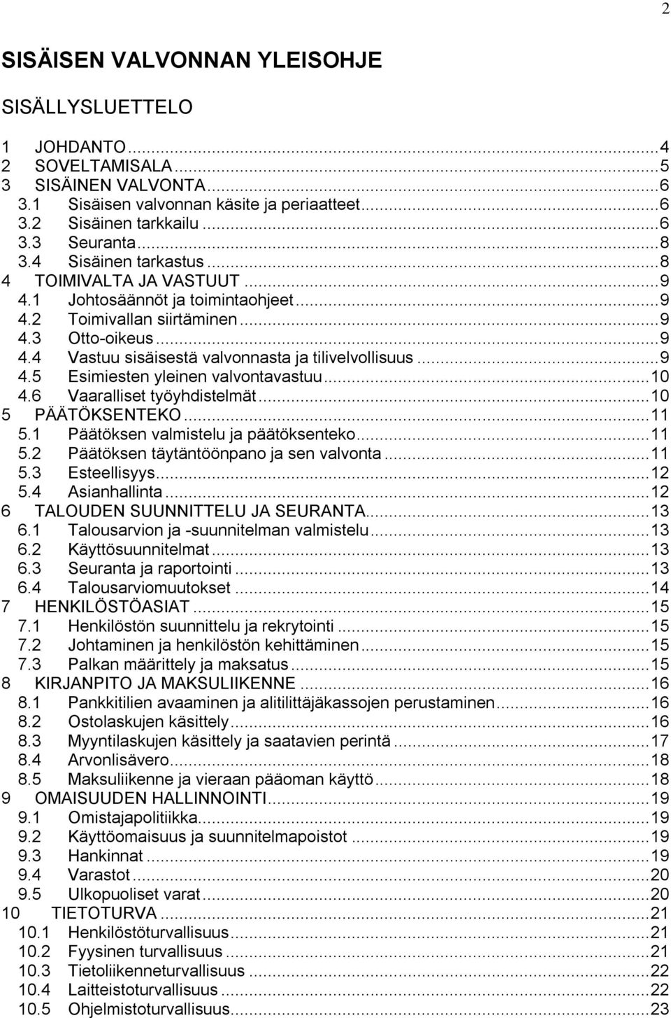 .. 9 4.5 Esimiesten yleinen valvontavastuu... 10 4.6 Vaaralliset työyhdistelmät... 10 5 PÄÄTÖKSENTEKO... 11 5.1 Päätöksen valmistelu ja päätöksenteko... 11 5.2 Päätöksen täytäntöönpano ja sen valvonta.